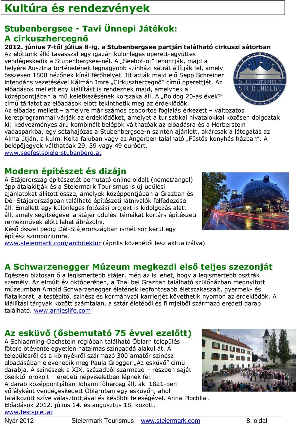 A Seehof-ot lebontják, majd a helyére Ausztria történetének legnagyobb színházi sátrát állítják fel, amely összesen 1800 nézőnek kínál férőhelyet.
