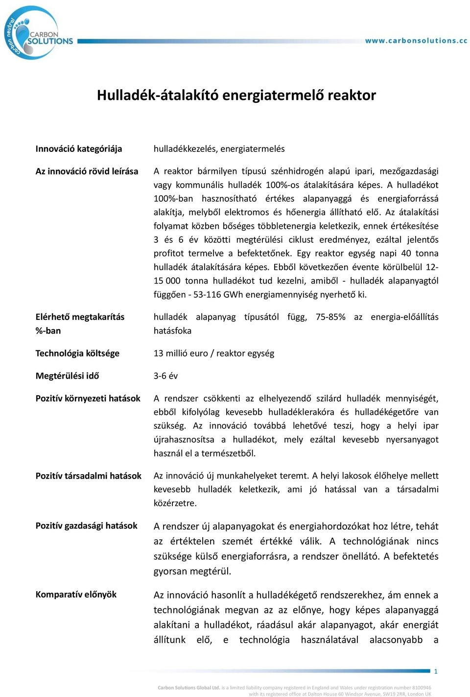 átalakítására képes. A hulladékot 100%-ban hasznosítható értékes alapanyaggá és energiaforrássá alakítja, melyből elektromos és hőenergia állítható elő.