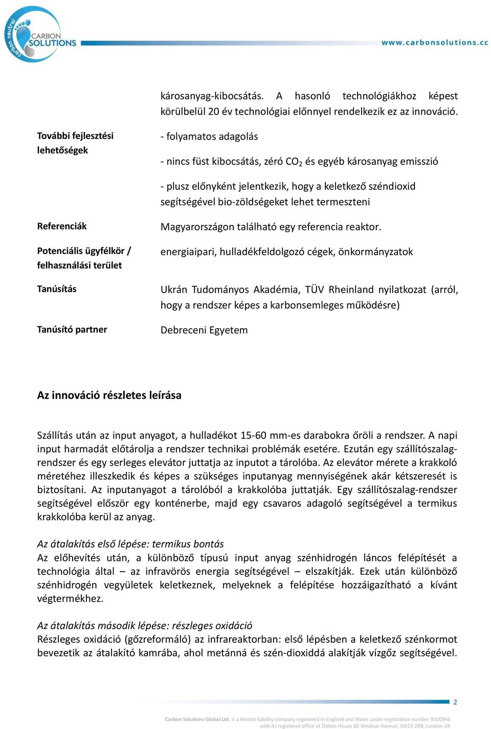 bio-zöldségeket lehet termeszteni Referenciák Potenciális ügyfélkör / felhasználási terület Tanúsítás Tanúsító partner Magyarországon található egy referencia reaktor.