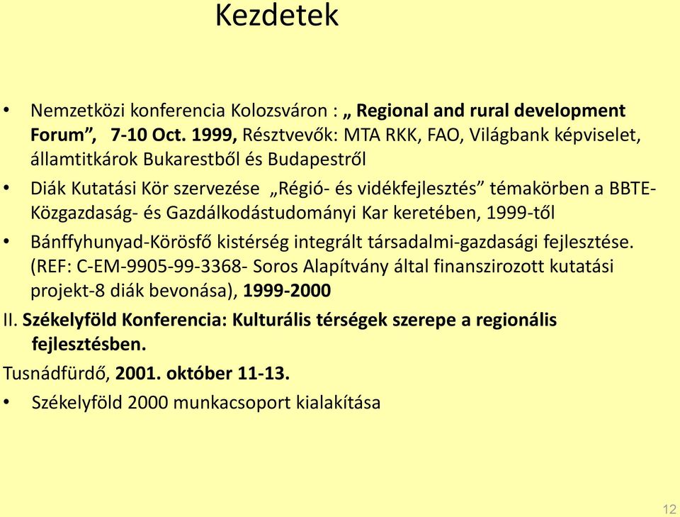 BBTE- Közgazdaság- és Gazdálkodástudományi Kar keretében, 1999-től Bánffyhunyad-Körösfő kistérség integrált társadalmi-gazdasági fejlesztése.