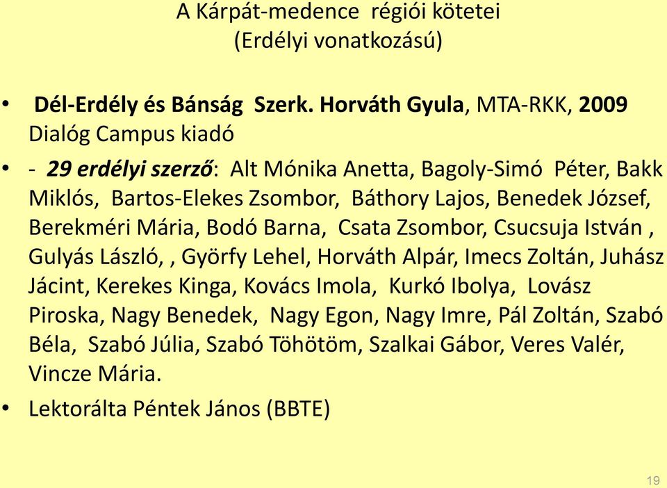 Lajos, Benedek József, Berekméri Mária, Bodó Barna, Csata Zsombor, Csucsuja István, Gulyás László,, Györfy Lehel, Horváth Alpár, Imecs Zoltán, Juhász