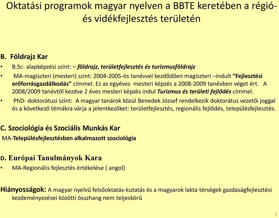 Ez az egyéves mesteri képzés a 2008-2009 tanévben véget ért. A 2008/2009 tanévtől kezdve 2 éves mesteri képzés indul Turizmus és területi fejlődés címmel.