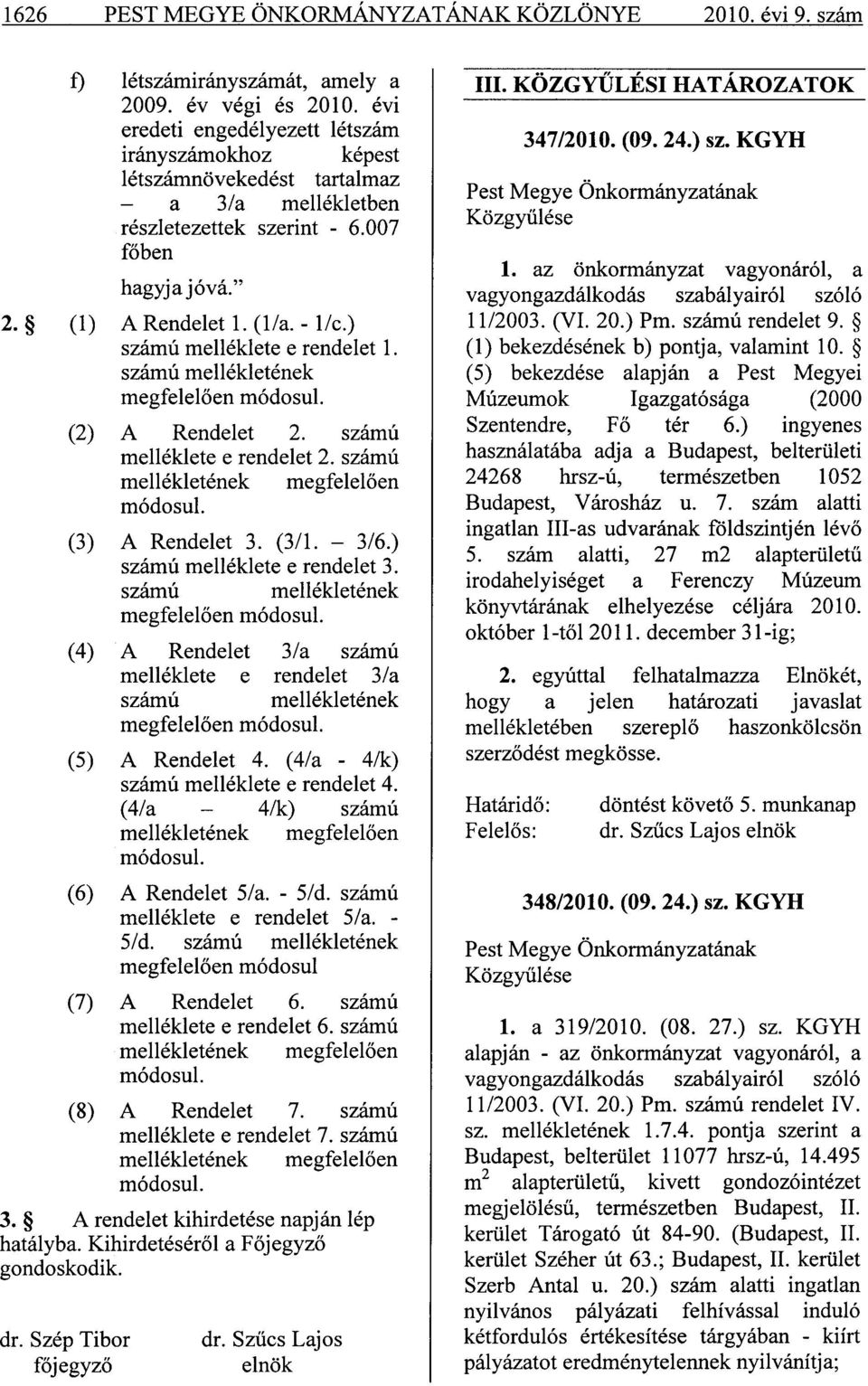 ) számú melléklete e rendelet 1. számú mellékletének megfelelően módosul. (2) A Rendelet 2. számú melléklete e rendelet 2. számú mellékletének megfelelően módosul. (3) A Rendelet 3. (3/1. - 3/6.