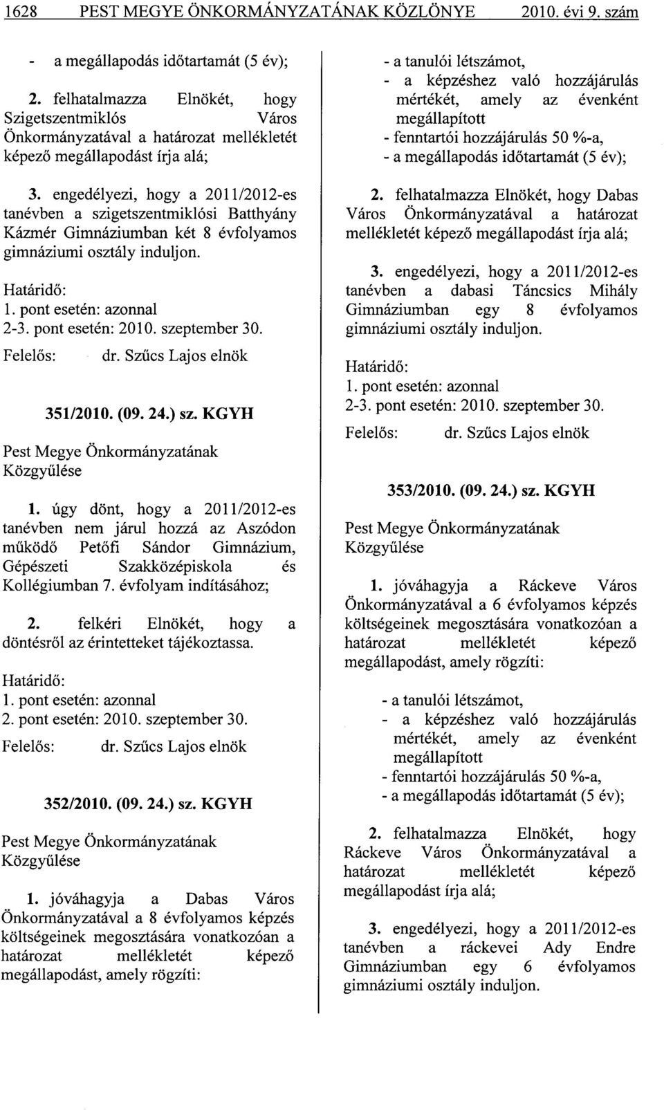 engedélyezi, hogy a 2011/2012-es tanévben a szigetszentmiklósi Batthyány Kázmér Gimnáziumban két 8 évfolyamos gimnáziumi osztály induljon. Határidő: 1. pont esetén: azonnal 2-3. pont esetén: 2010.