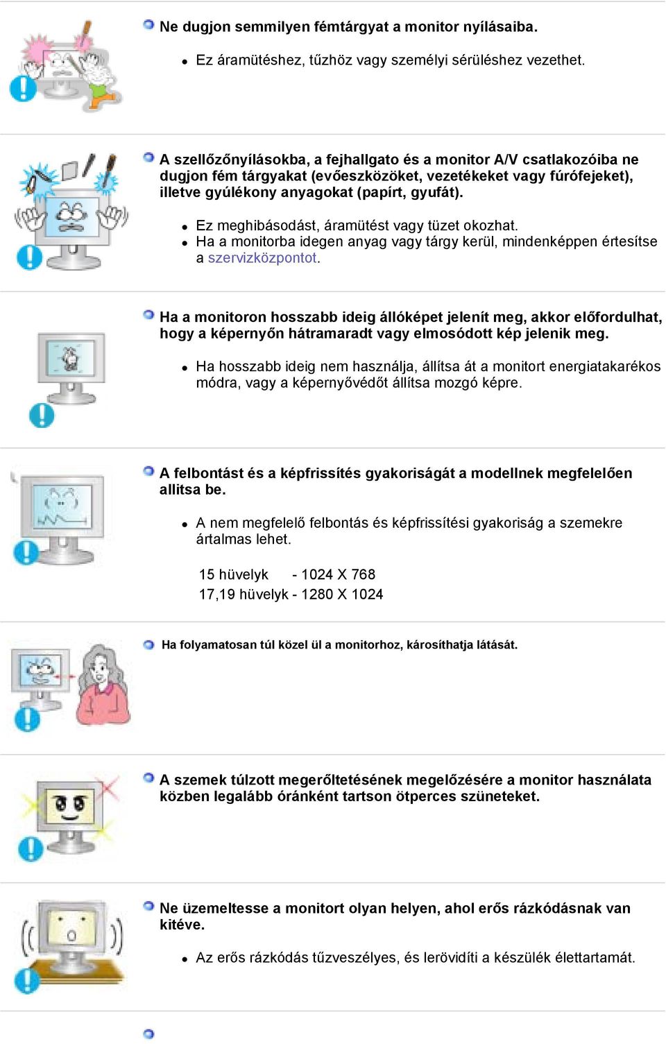 Ez meghibásodást, áramütést vagy tüzet okozhat. Ha a monitorba idegen anyag vagy tárgy kerül, mindenképpen értesítse a szervizközpontot.