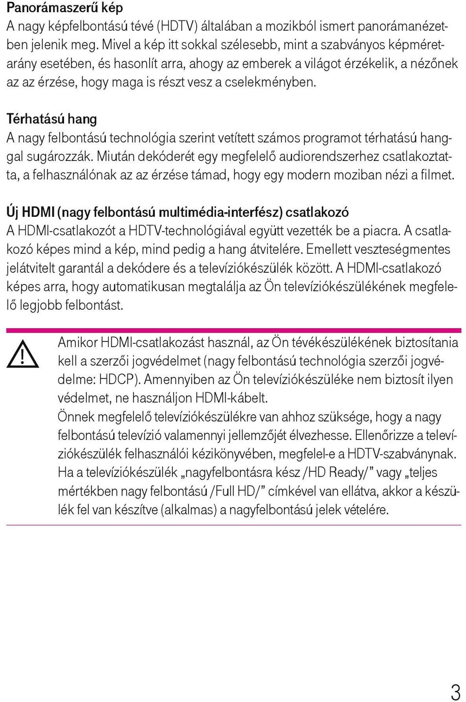 Térhatású hang A nagy felbontású technológia szerint vetített számos programot térhatású hanggal sugározzák.