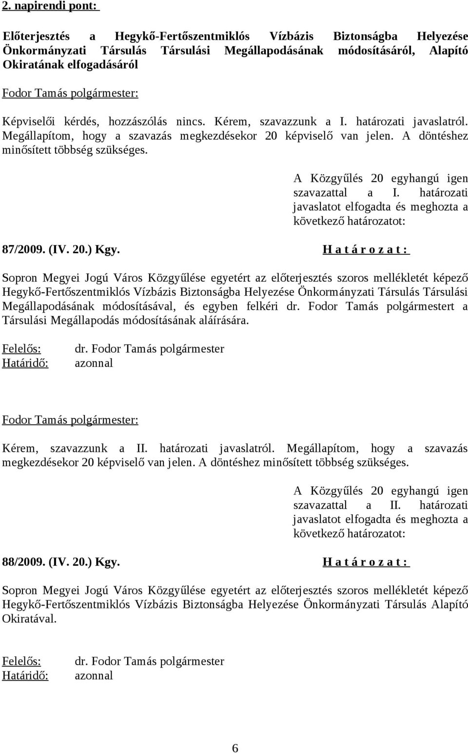 A döntéshez minősített többség szükséges. A Közgyűlés 20 egyhangú igen szavazattal a I. határozati javaslatot elfogadta és meghozta a következő határozatot: 87/2009. (IV. 20.) Kgy.