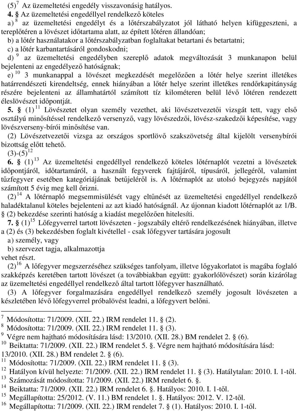 állandóan; b) a lőtér használatakor a lőtérszabályzatban foglaltakat betartani és betartatni; c) a lőtér karbantartásáról gondoskodni; d) 9 az üzemeltetési engedélyben szereplő adatok megváltozását 3