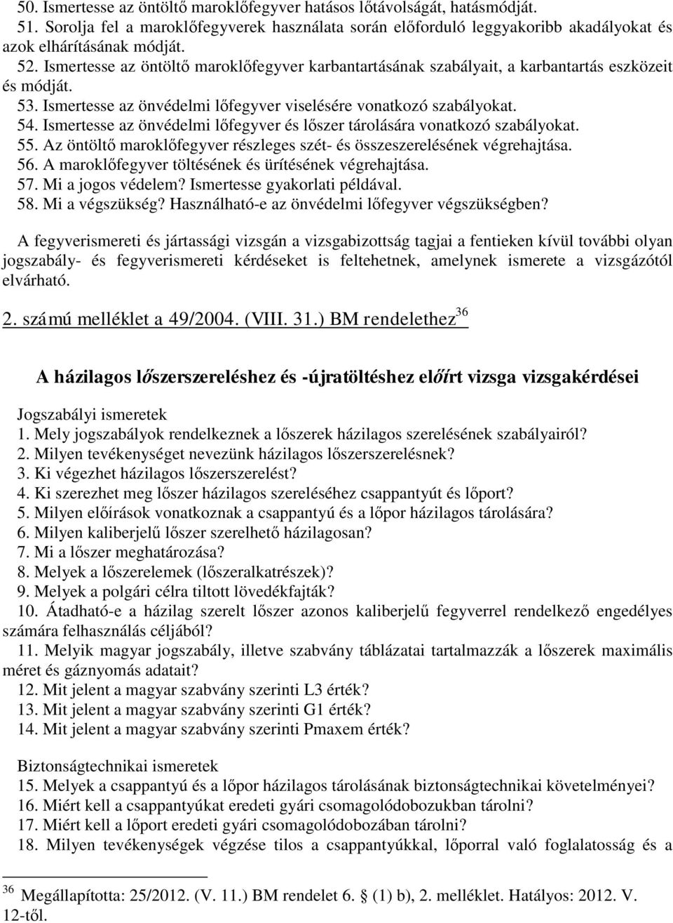 Ismertesse az önvédelmi lőfegyver és lőszer tárolására vonatkozó szabályokat. 55. Az öntöltő maroklőfegyver részleges szét- és összeszerelésének végrehajtása. 56.