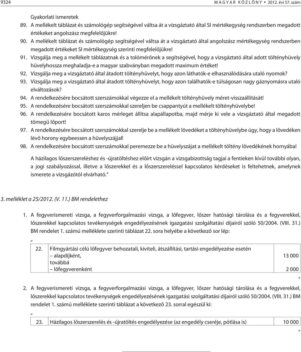 A mellékelt táblázat és számológép segítségével váltsa át a vizsgáztató által angolszász mértékegység rendszerben megadott értékeket SI mértékegység szerinti megfelelõjükre! 91.