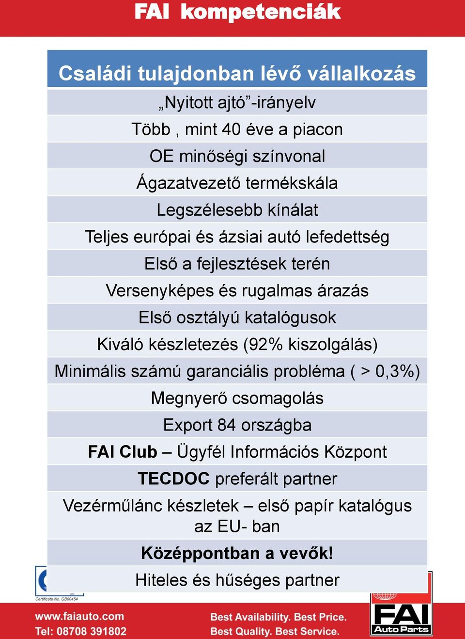 osztályú katalógusok Kiváló készletezés (92% kiszolgálás) Minimális számú garanciális probléma ( > 0,3%) Megnyerő csomagolás Export 84 országba