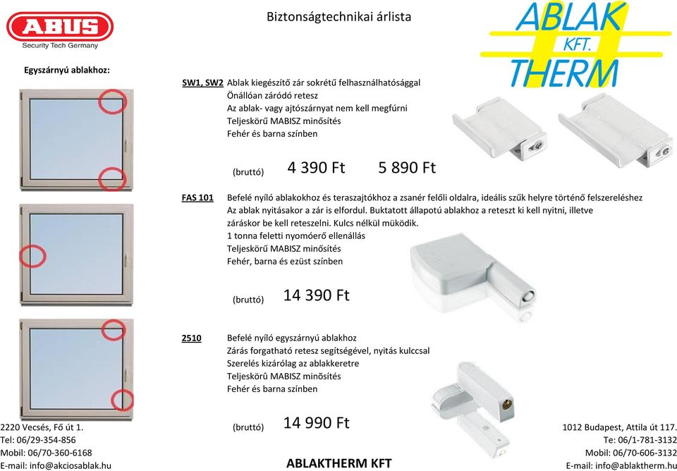 Buktatott állapotú ablakhoz a reteszt ki kell nyitni, illetve záráskor be kell reteszelni. Kulcs nélkül müködik.