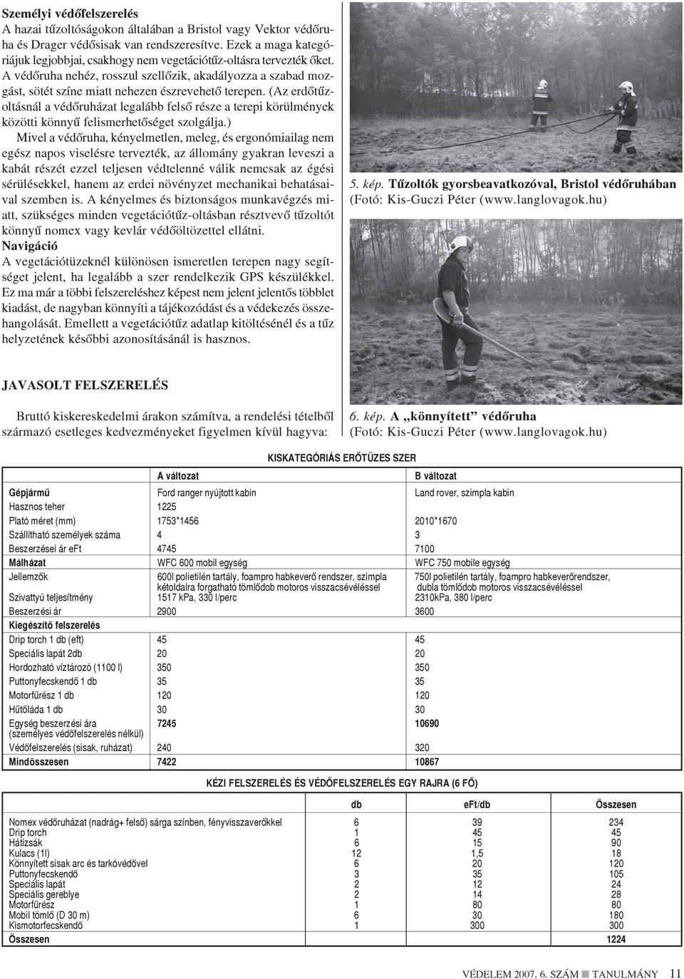 (Az erdõtûzoltásnál a védõruházat legalább felsõ része a terepi körülmények közötti könnyû felismerhetõséget szolgálja.