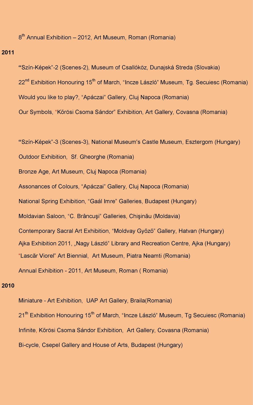 , Apáczai Gallery, Cluj Napoca (Romania) Our Symbols, Kőrösi Csoma Sándor Exhibition, Art Gallery, Covasna (Romania) Szín-Képek -3 (Scenes-3), National Museum's Castle Museum, Esztergom (Hungary)