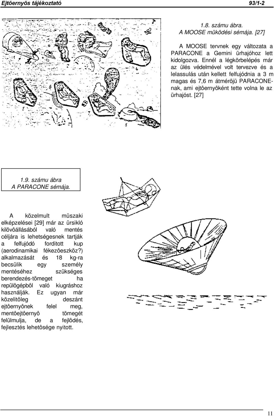 számu ábra A PARACONE sémája. A közelmult müszaki elképzelései [29] már az ürsikló kilövôállásából való mentés céljára is lehetségesnek tartják a felfujódó forditott kup (aerodinamikai fékezôeszköz?
