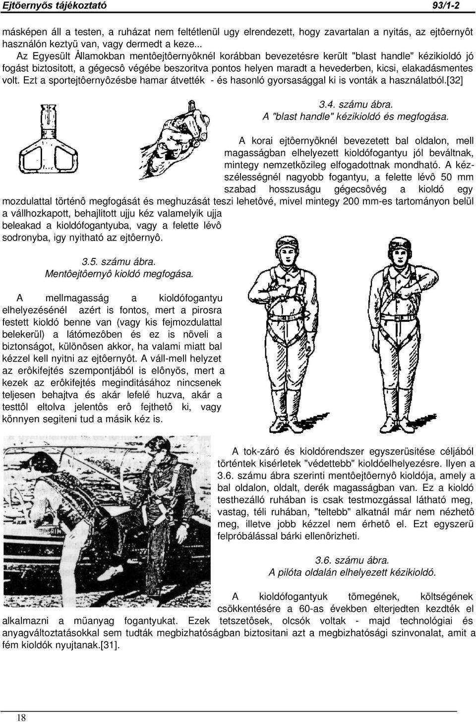 elakadásmentes volt. Ezt a sportejtôernyôzésbe hamar átvették - és hasonló gyorsasággal ki is vonták a használatból.[32] 3.4. számu ábra. A "blast handle" kézikioldó és megfogása.