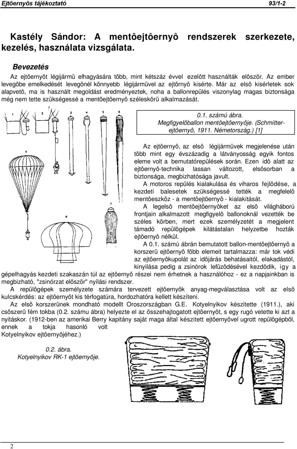 Már az elsô kisérletek sok alapvetô, ma is használt megoldást eredményeztek, noha a ballonrepülés viszonylag magas biztonsága még nem tette szükségessé a mentôejtôernyô széleskörü alkalmazását.