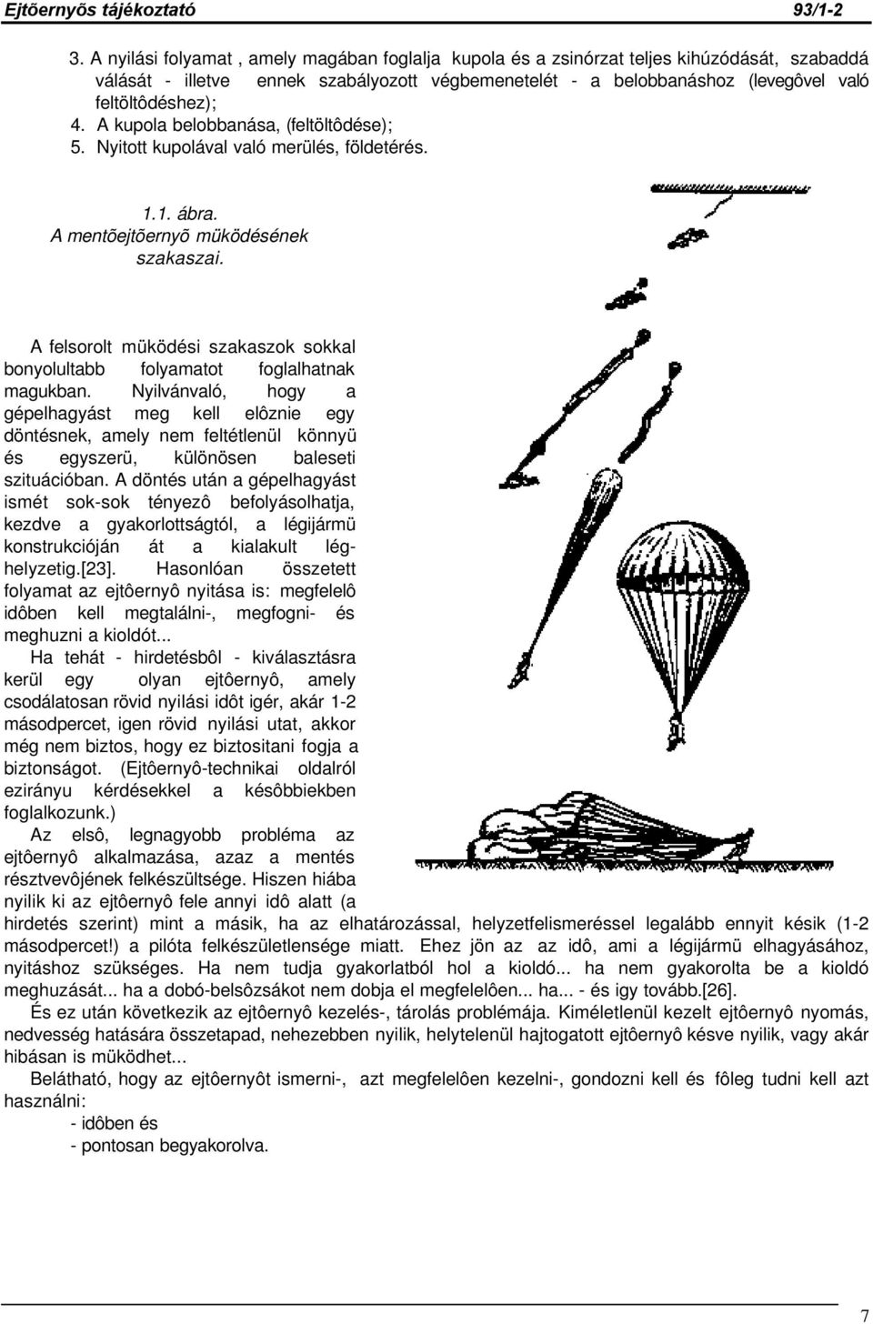A felsorolt müködési szakaszok sokkal bonyolultabb folyamatot foglalhatnak magukban.