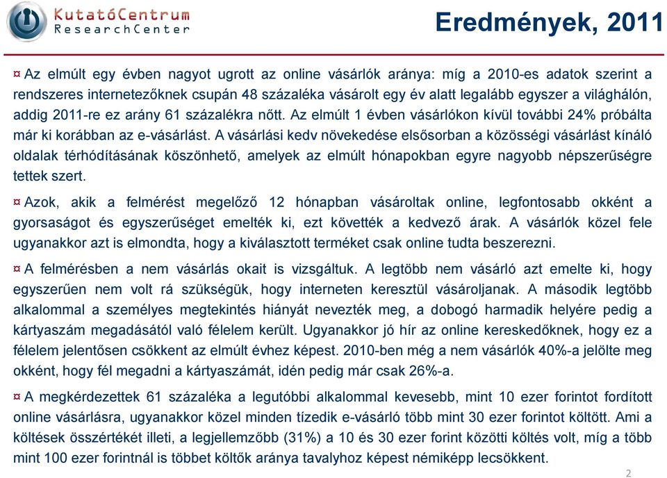 A vásárlási kedv növekedése elsősorban a közösségi vásárlást kínáló oldalak térhódításának köszönhető, amelyek az elmúlt hónapokban egyre nagyobb népszerűségre tettek szert.