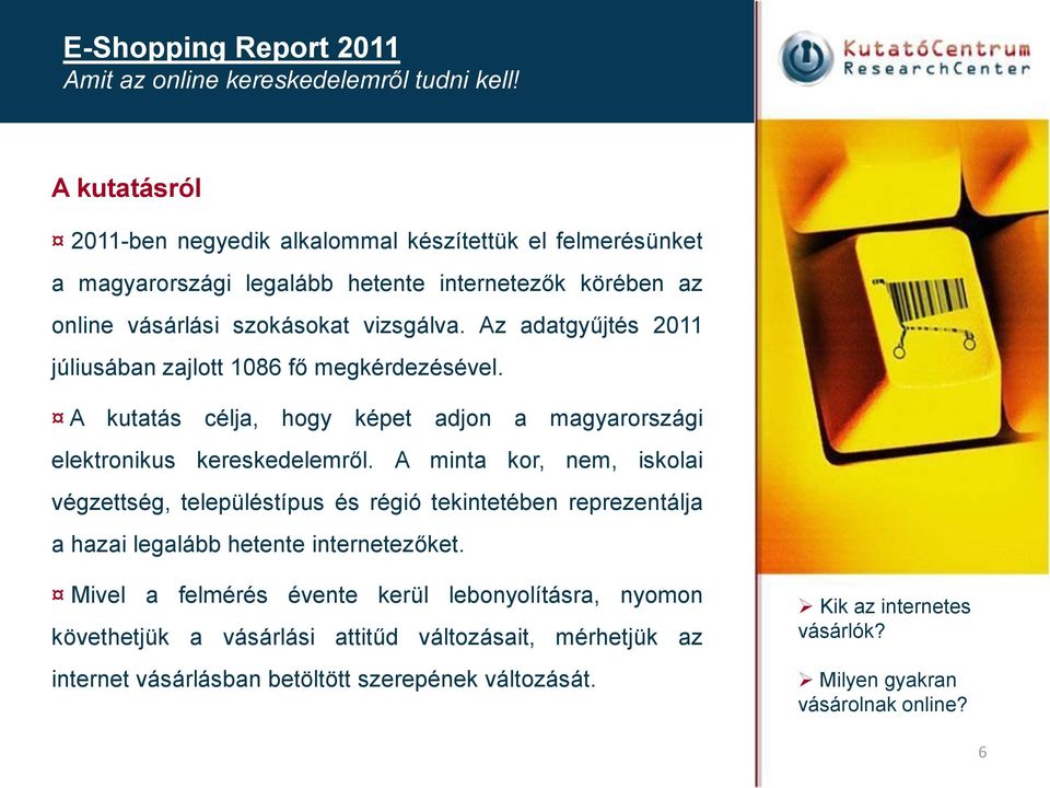 Az adatgyűjtés 2011 júliusában zajlott 1086 fő megkérdezésével. A kutatás célja, hogy képet adjon a magyarországi elektronikus kereskedelemről.