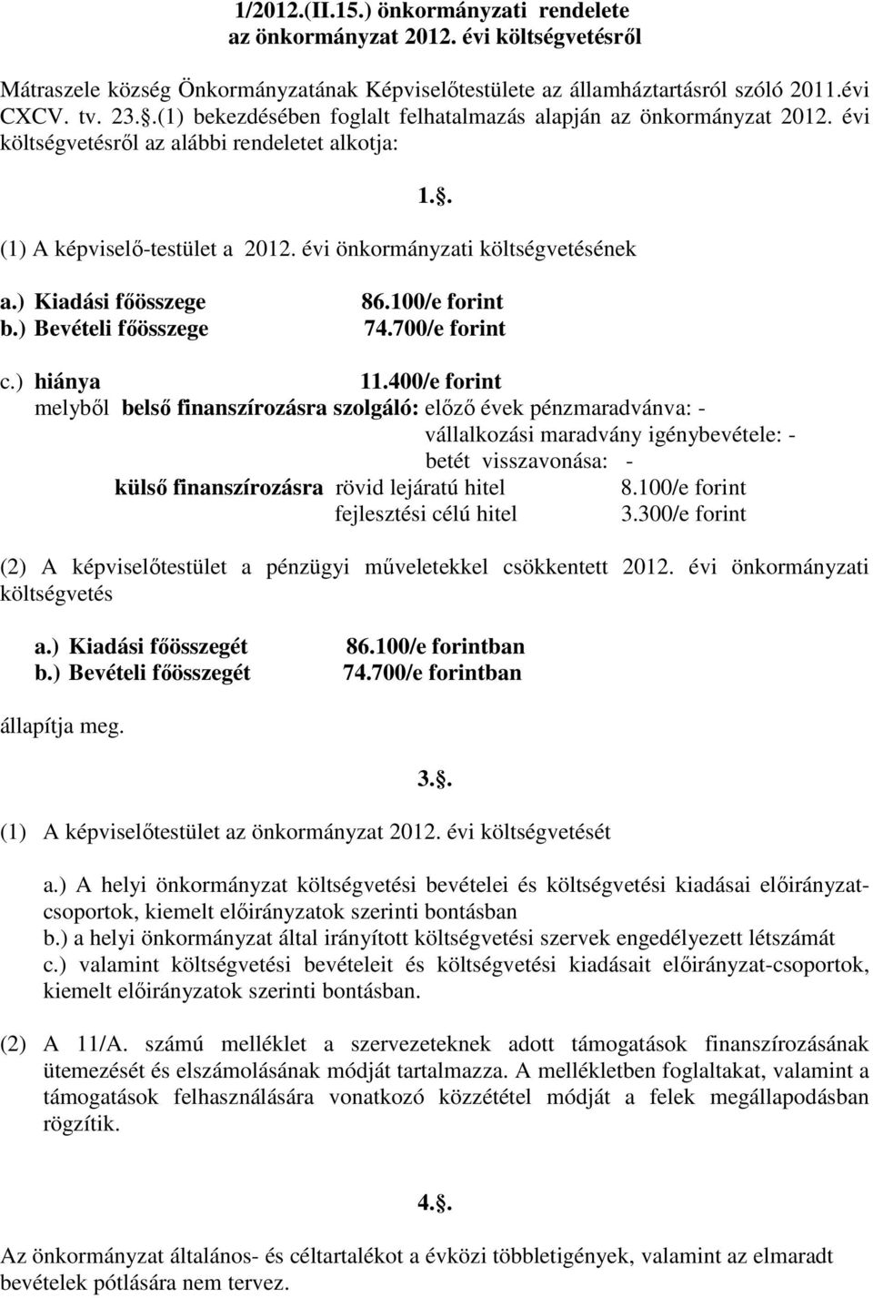 ) Kiadási főösszege b.) Bevételi főösszege 86.100/e forint 74.700/e forint c.) hiánya 11.