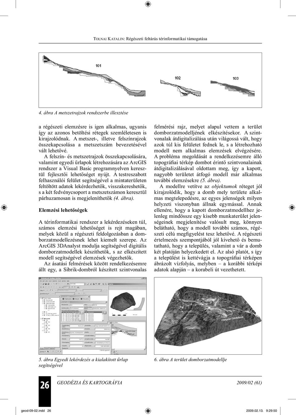 A felszín- és metszetrajzok összekapcsolására, valamint egyedi űrlapok létrehozására az ArcGIS rendszer a Visual Basic programnyelven keresztül fejlesztői lehetőséget nyújt.