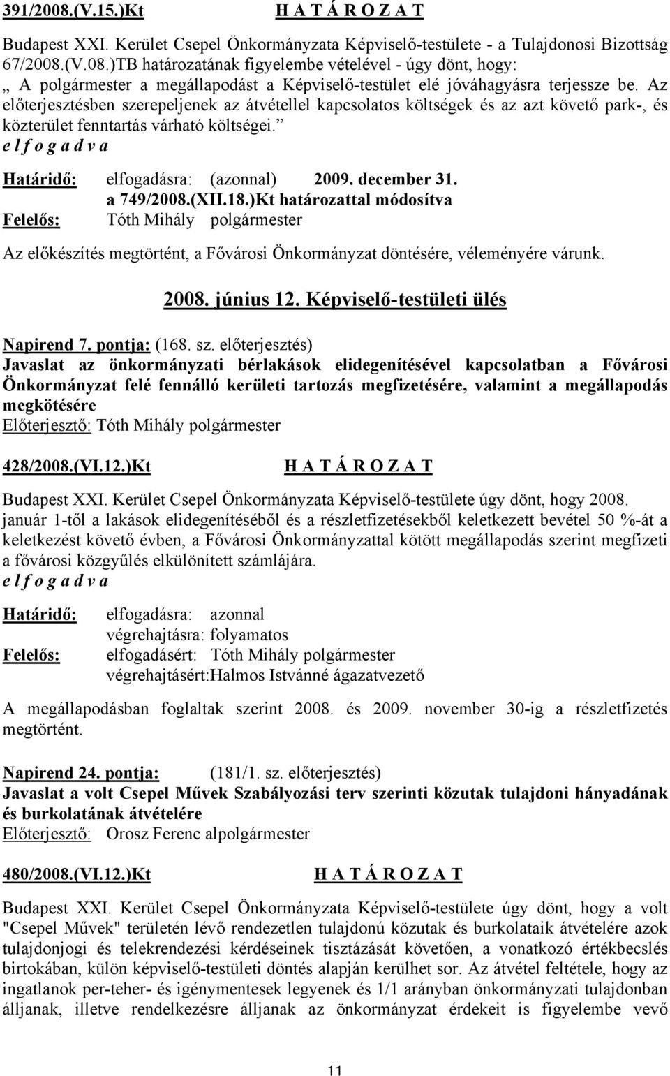 a 749/2008.(XII.18.)Kt határozattal módosítva Az előkészítés megtörtént, a Fővárosi Önkormányzat döntésére, véleményére várunk. 2008. június 12. Képviselő-testületi ülés Napirend 7. pontja: (168. sz.