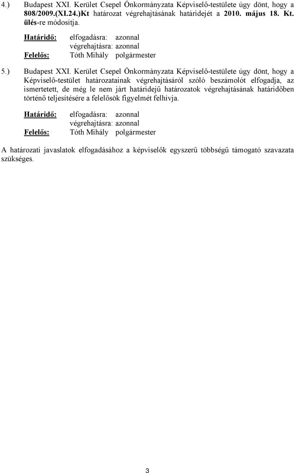 Kerület Csepel Önkormányzata Képviselő-testülete úgy dönt, hogy a Képviselő-testület határozatainak végrehajtásáról szóló beszámolót elfogadja, az