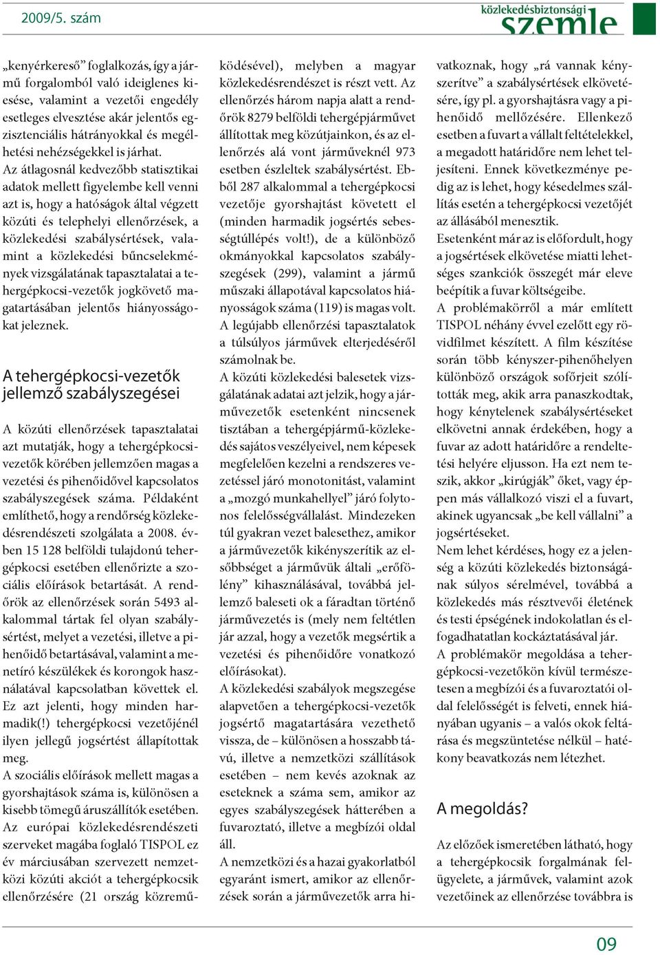 Az átlagosnál kedvezõbb statisztikai adatok mellett figyelembe kell venni azt is, hogy a hatóságok által végzett közúti és telephelyi ellenõrzések, a közlekedési szabálysértések, valamint a