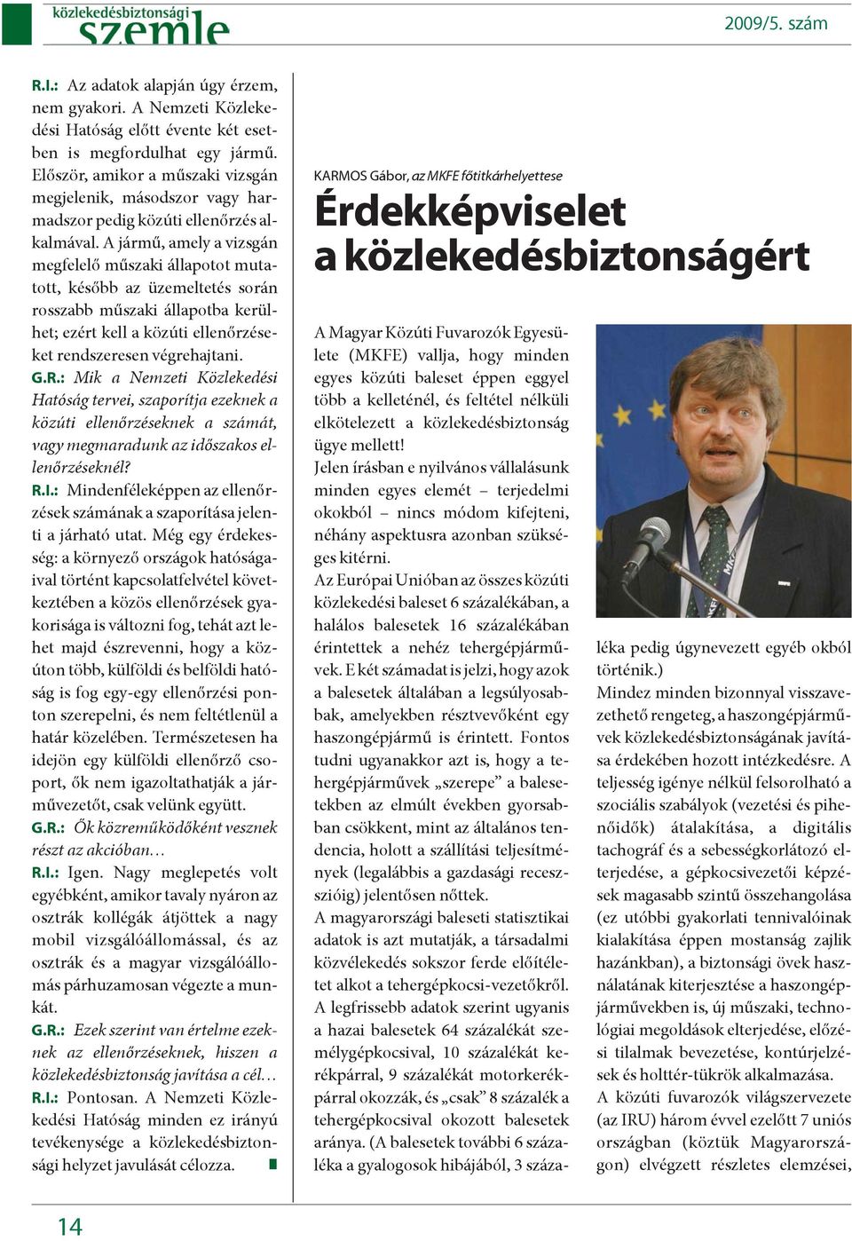 A jármû, amely a vizsgán megfelelõ mûszaki állapotot mutatott, késõbb az üzemeltetés során rosszabb mûszaki állapotba kerülhet; ezért kell a közúti ellenõrzéseket rendszeresen végrehajtani. G.R.