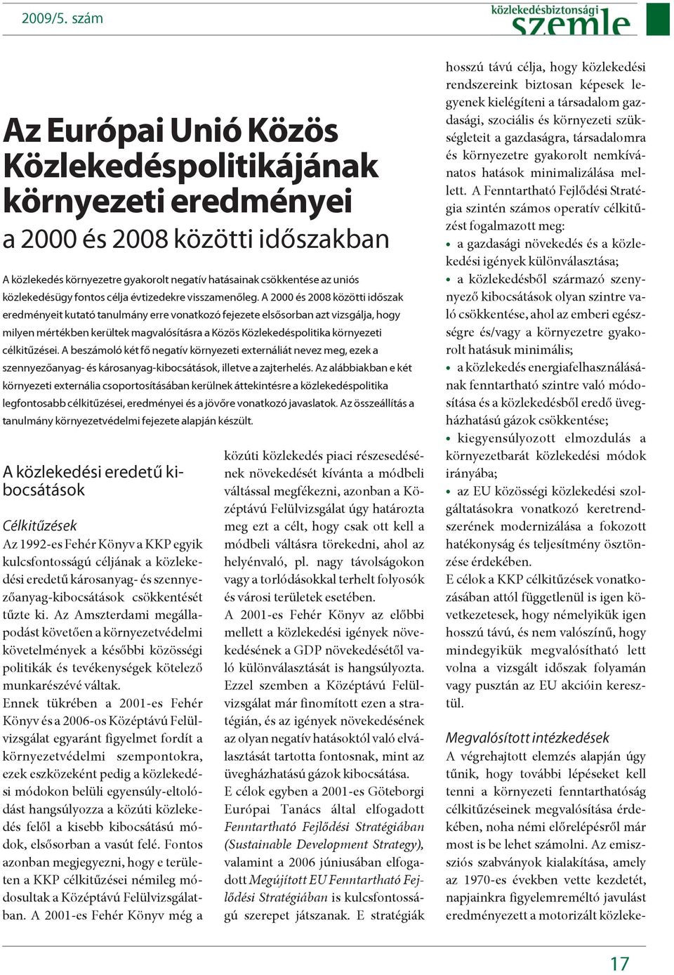 A 2000 és 2008 közötti idõszak eredményeit kutató tanulmány erre vonatkozó fejezete elsõsorban azt vizsgálja, hogy milyen mértékben kerültek magvalósításra a Közös Közlekedéspolitika környezeti