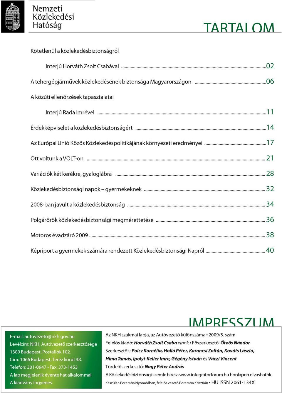 ..17 Ott voltunk a VOLT-on... 21 Variációk két kerékre, gyaloglábra... 28 Közlekedésbiztonsági napok gyermekeknek... 32 2008-ban javult a közlekedésbiztonság.
