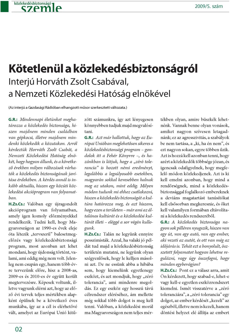 : Mindennapi életünket meghatározza a közlekedés biztonsága, hiszen majdnem minden családban van gépkocsi, illetve majdnem mindenki közlekedik a közutakon.