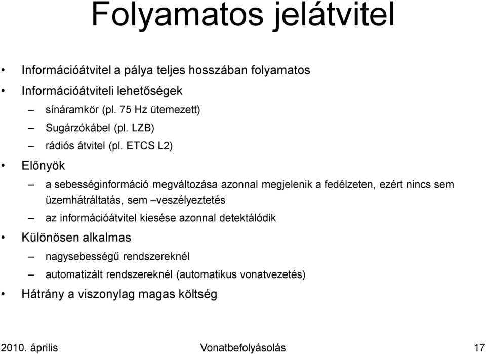 ETCS L2) Előnyök a sebességinformáció megváltozása azonnal megjelenik a fedélzeten, ezért nincs sem üzemhátráltatás, sem