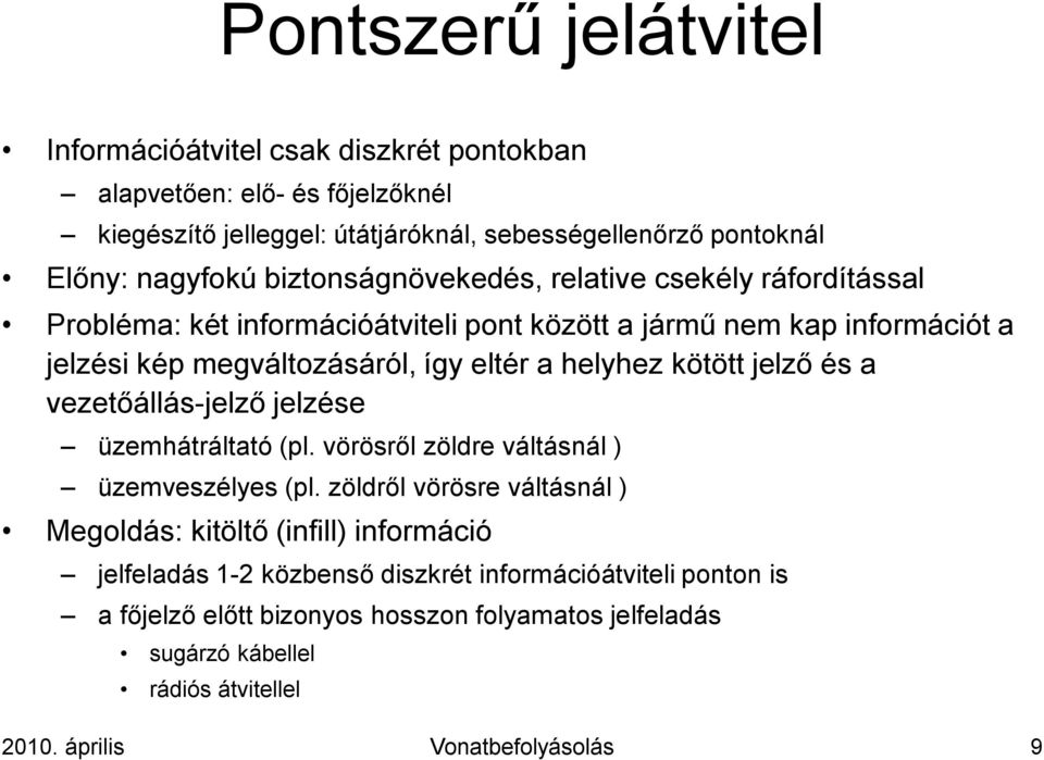 kötött jelző és a vezetőállás-jelző jelzése üzemhátráltató (pl. vörösről zöldre váltásnál ) üzemveszélyes (pl.