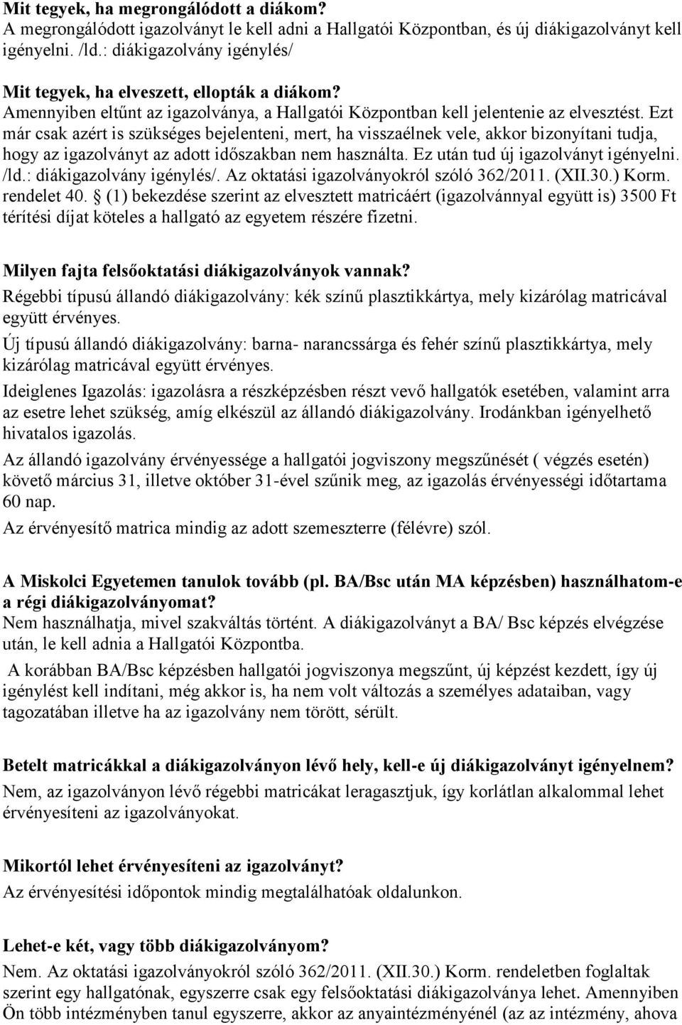 Ezt már csak azért is szükséges bejelenteni, mert, ha visszaélnek vele, akkor bizonyítani tudja, hogy az igazolványt az adott időszakban nem használta. Ez után tud új igazolványt igényelni. /ld.