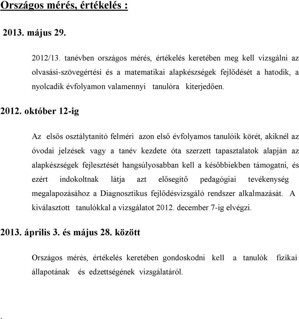 2012. október 12-ig Az elsős osztálytanító felméri azon első évfolyamos tanulóik körét, akiknél az óvodai jelzések vagy a tanév kezdete óta szerzett tapasztalatok alapján az alapkészségek