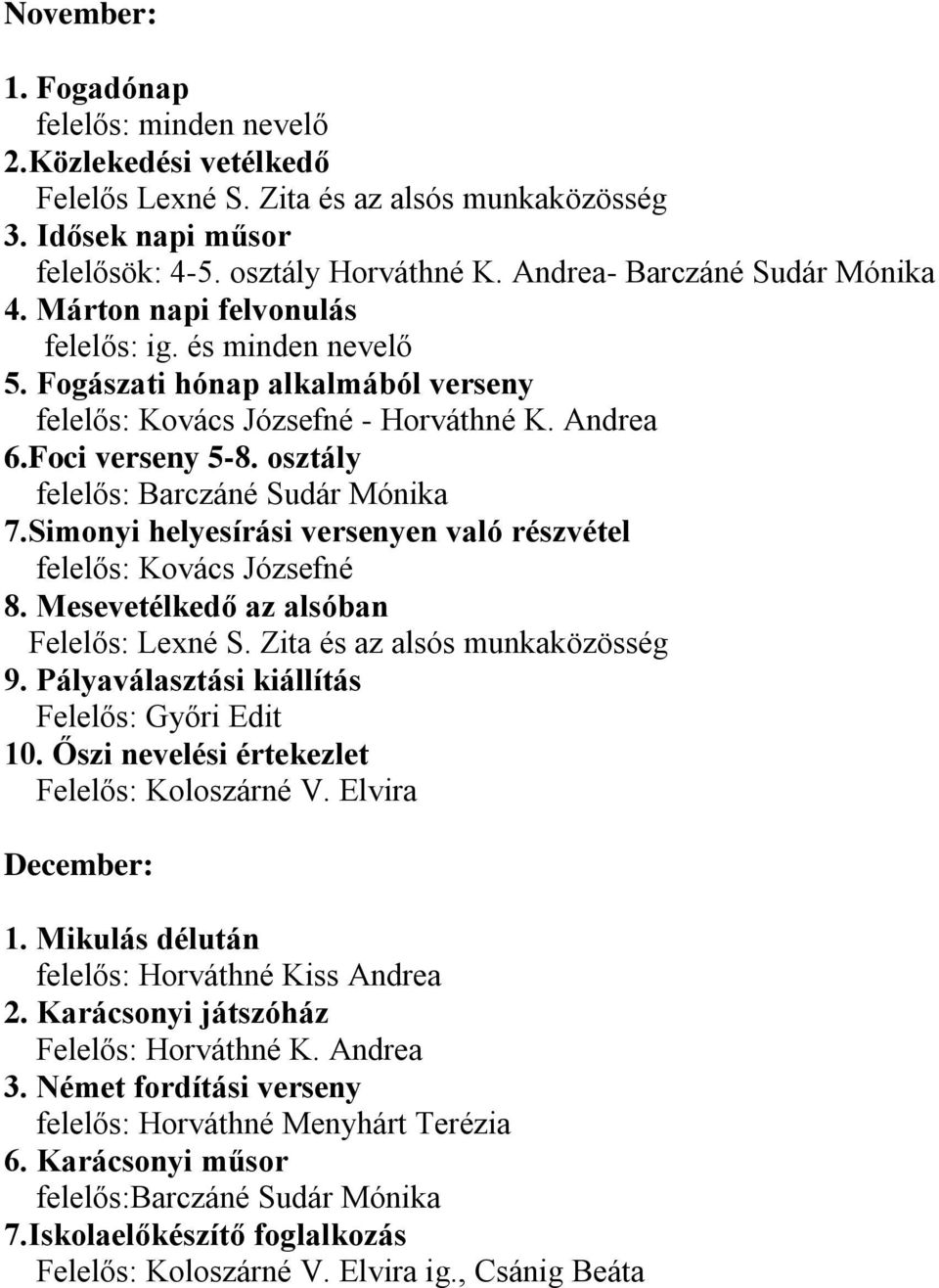 osztály felelős: Barczáné Sudár Mónika 7.Simonyi helyesírási versenyen való részvétel felelős: Kovács Józsefné 8. Mesevetélkedő az alsóban Felelős: Lexné S. Zita és az alsós munkaközösség 9.