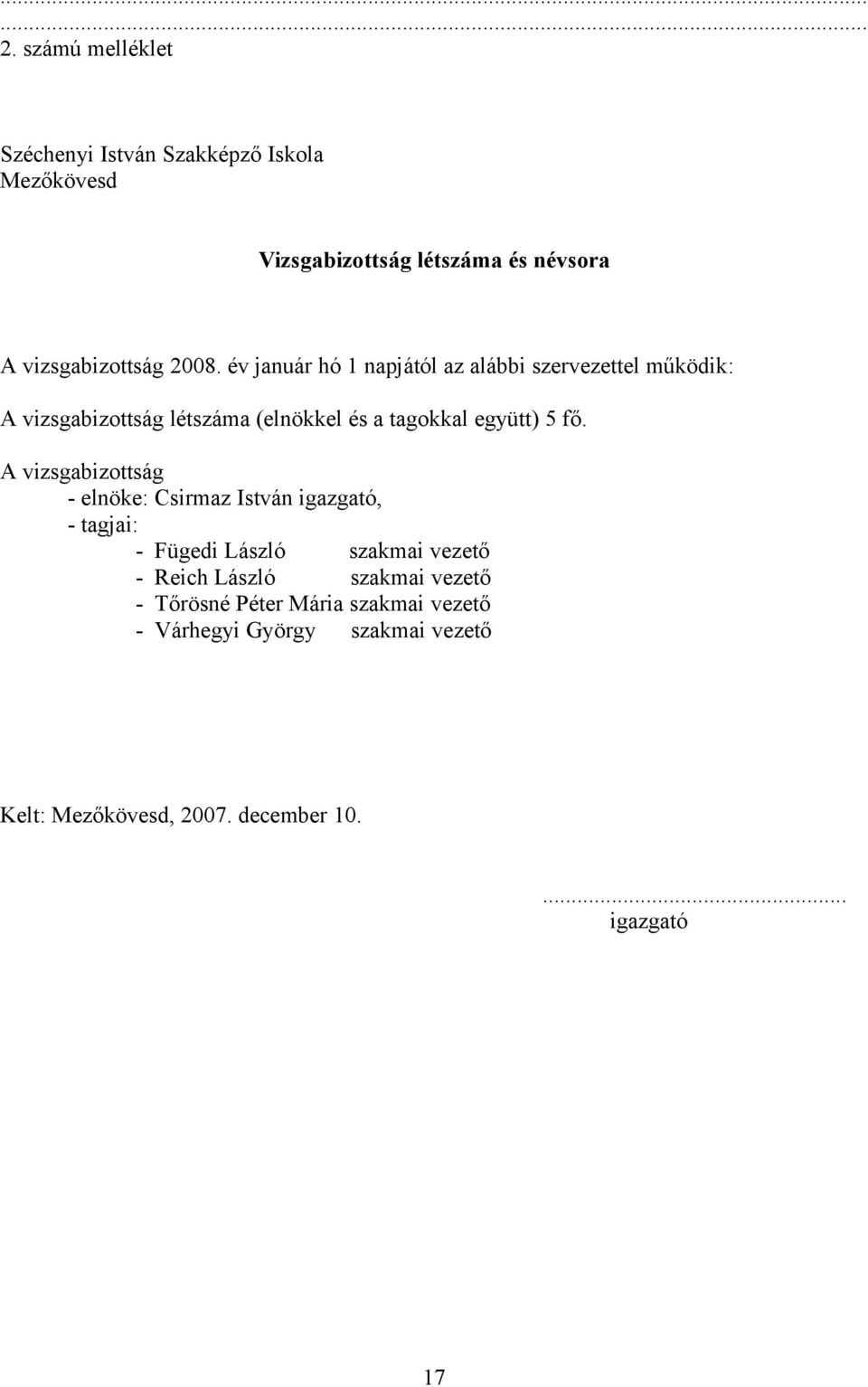 fő. A vizsgabizottság - elnöke: Csirmaz István igazgató, - tagjai: - Fügedi László szakmai vezető - Reich László szakmai