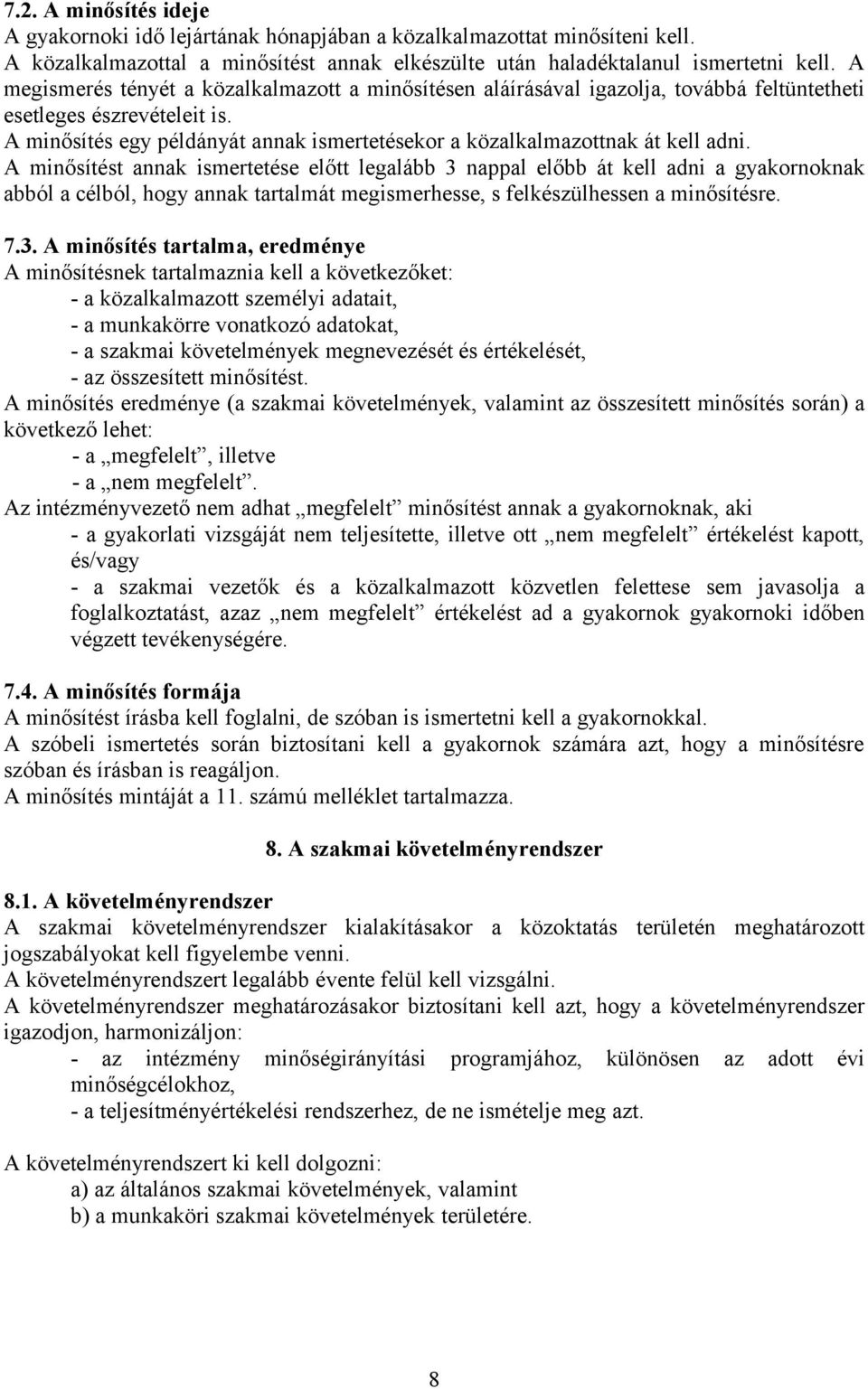 A minősítés egy példányát annak ismertetésekor a közalkalmazottnak át kell adni.