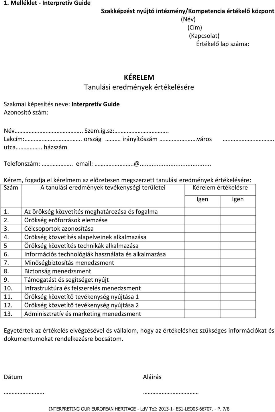 .. Kérem, fogadja el kérelmem az előzetesen megszerzett tanulási eredmények értékelésére: Szám A tanulási eredmények tevékenységi területei Kérelem értékelésre 1.