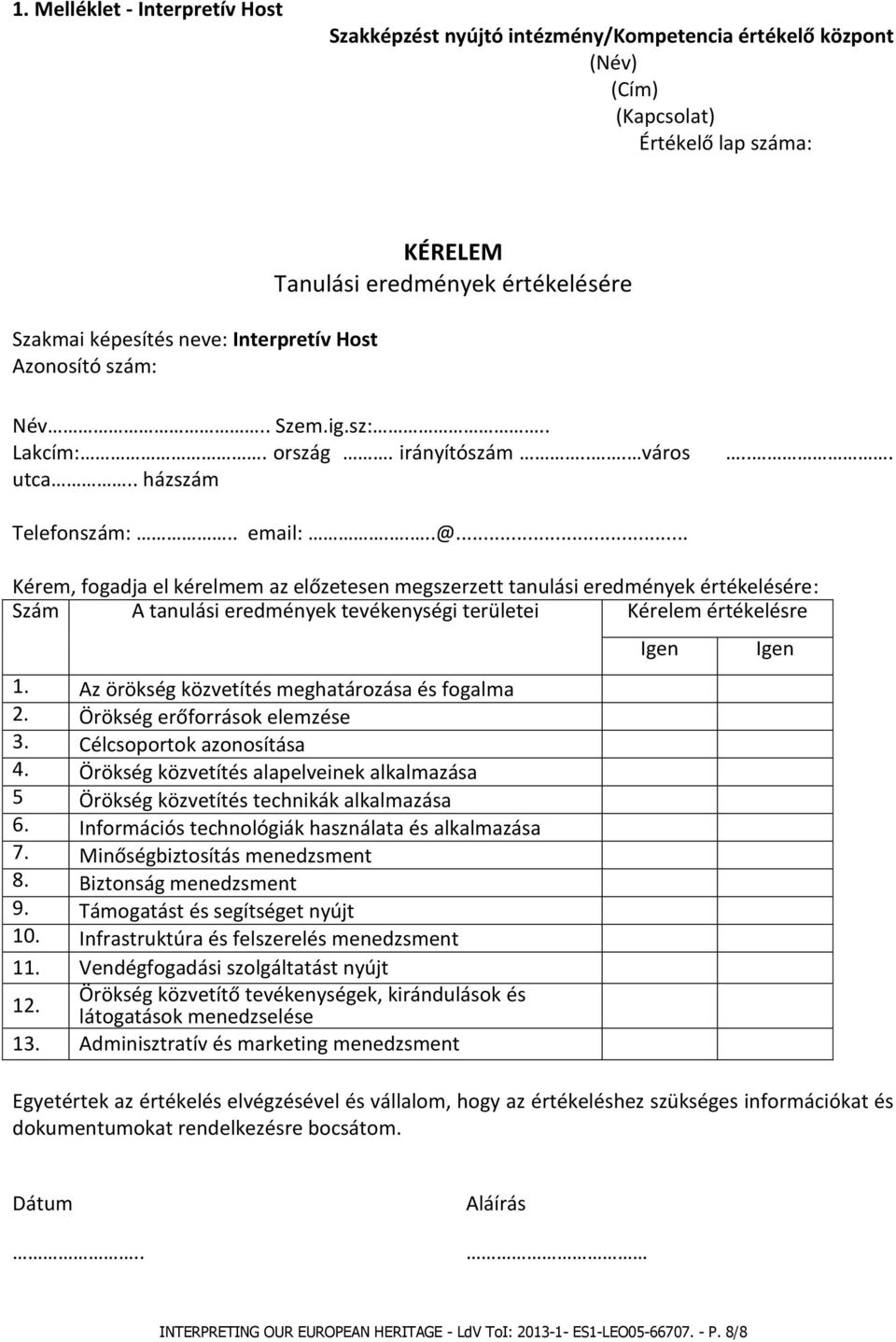 .. Kérem, fogadja el kérelmem az előzetesen megszerzett tanulási eredmények értékelésére: Szám A tanulási eredmények tevékenységi területei Kérelem értékelésre 1.