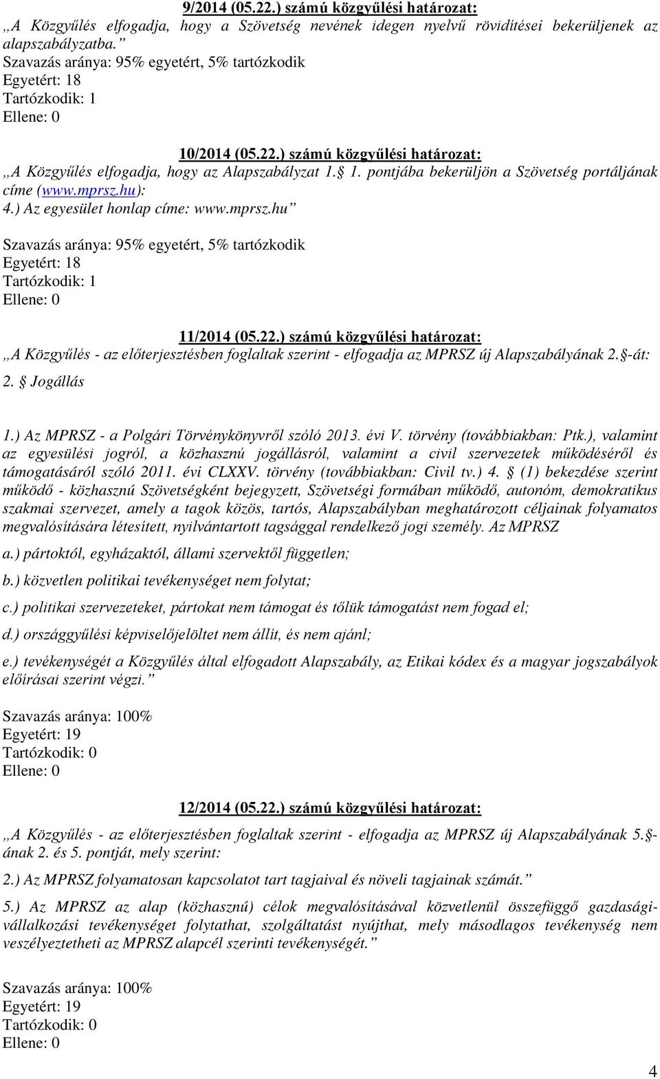 mprsz.hu): 4.) Az egyesület honlap címe: www.mprsz.hu Szavazás aránya: 95% egyetért, 5% tartózkodik Egyetért: 18 Tartózkodik: 1 11/2014 (05.22.