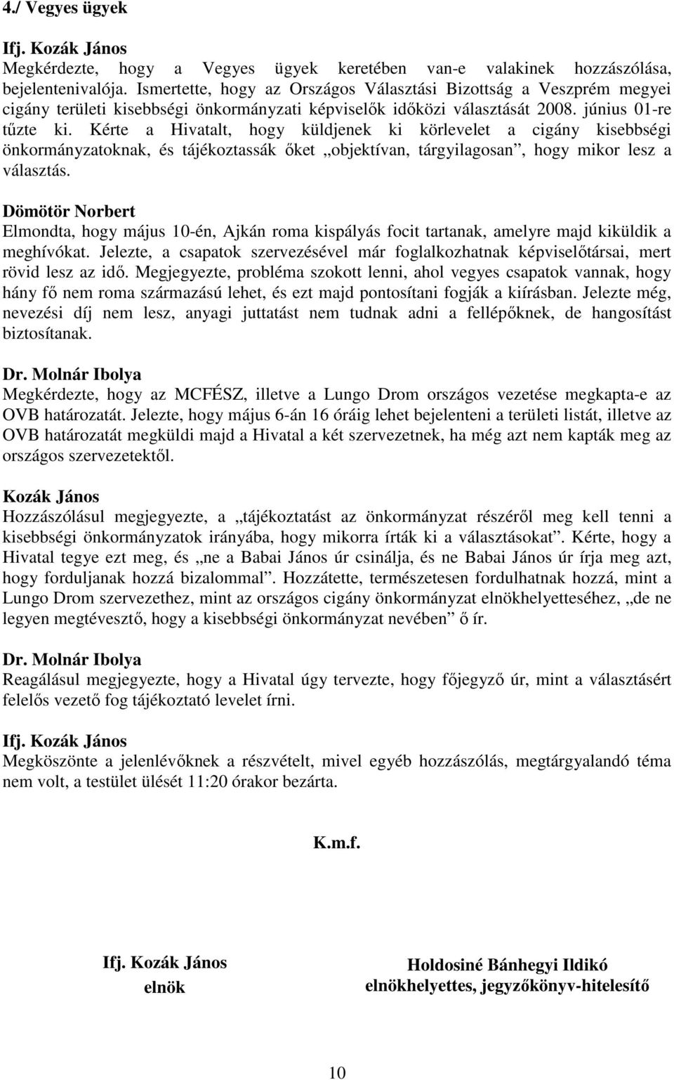 Kérte a Hivatalt, hogy küldjenek ki körlevelet a cigány kisebbségi önkormányzatoknak, és tájékoztassák őket objektívan, tárgyilagosan, hogy mikor lesz a választás.