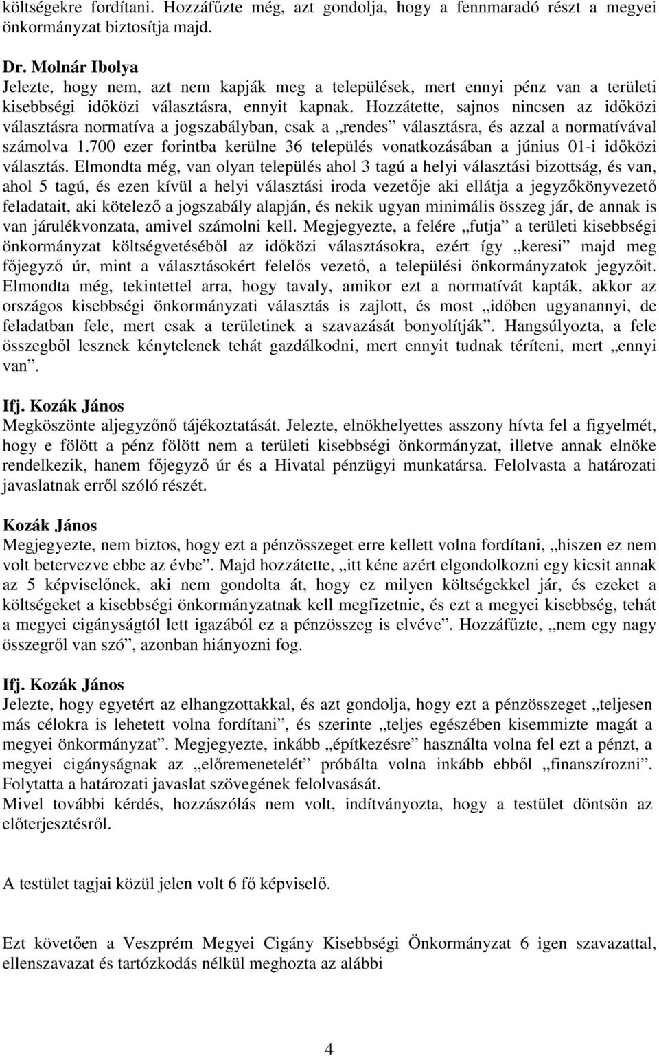 Hozzátette, sajnos nincsen az időközi választásra normatíva a jogszabályban, csak a rendes választásra, és azzal a normatívával számolva 1.