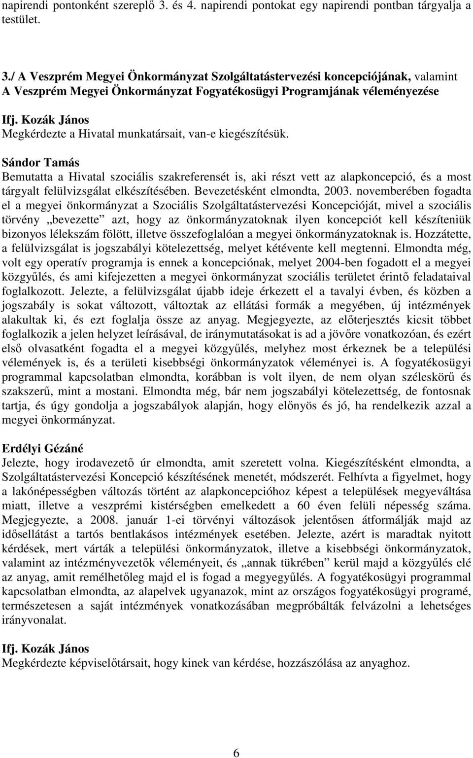 / A Veszprém Megyei Önkormányzat Szolgáltatástervezési koncepciójának, valamint A Veszprém Megyei Önkormányzat Fogyatékosügyi Programjának véleményezése Megkérdezte a Hivatal munkatársait, van-e
