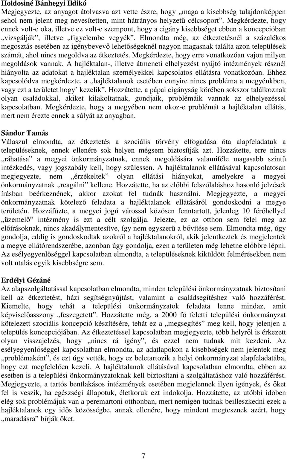 Elmondta még, az étkeztetésnél a százalékos megosztás esetében az igénybevevő lehetőségeknél nagyon magasnak találta azon települések számát, ahol nincs megoldva az étkeztetés.