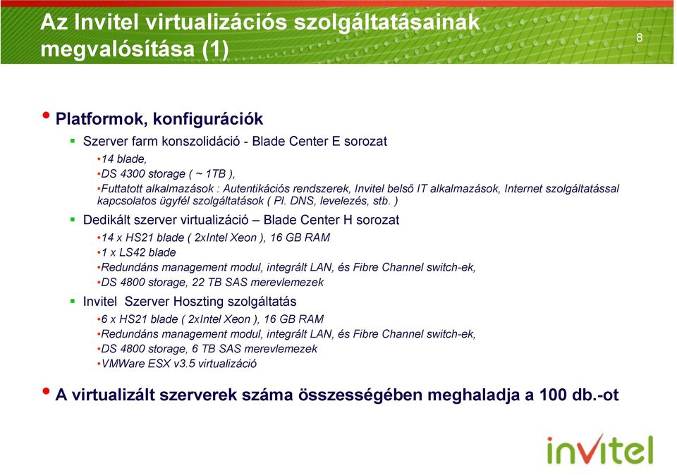 ) Dedikált szerver virtualizáció Blade Center H sorozat 14 x HS21 blade ( 2xIntel Xeon ), 16 GB RAM 1 x LS42 blade Redundáns management modul, integrált LAN, és Fibre Channel switch-ek, DS 4800