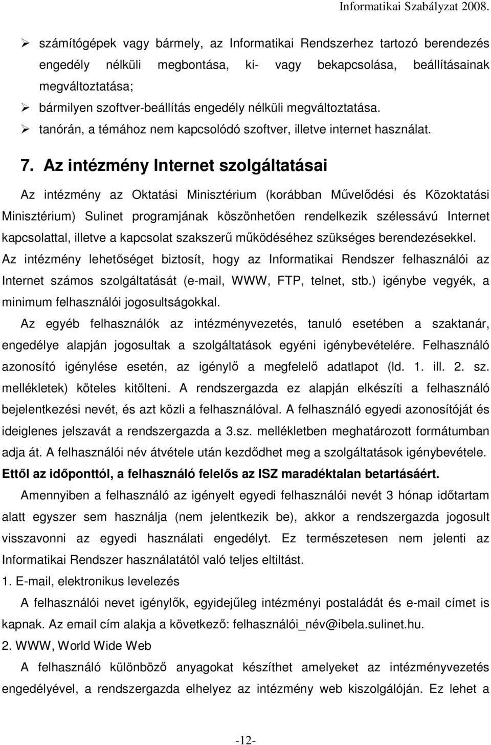 Az intézmény Internet szolgáltatásai Az intézmény az Oktatási Minisztérium (korábban Mővelıdési és Közoktatási Minisztérium) Sulinet programjának köszönhetıen rendelkezik szélessávú Internet