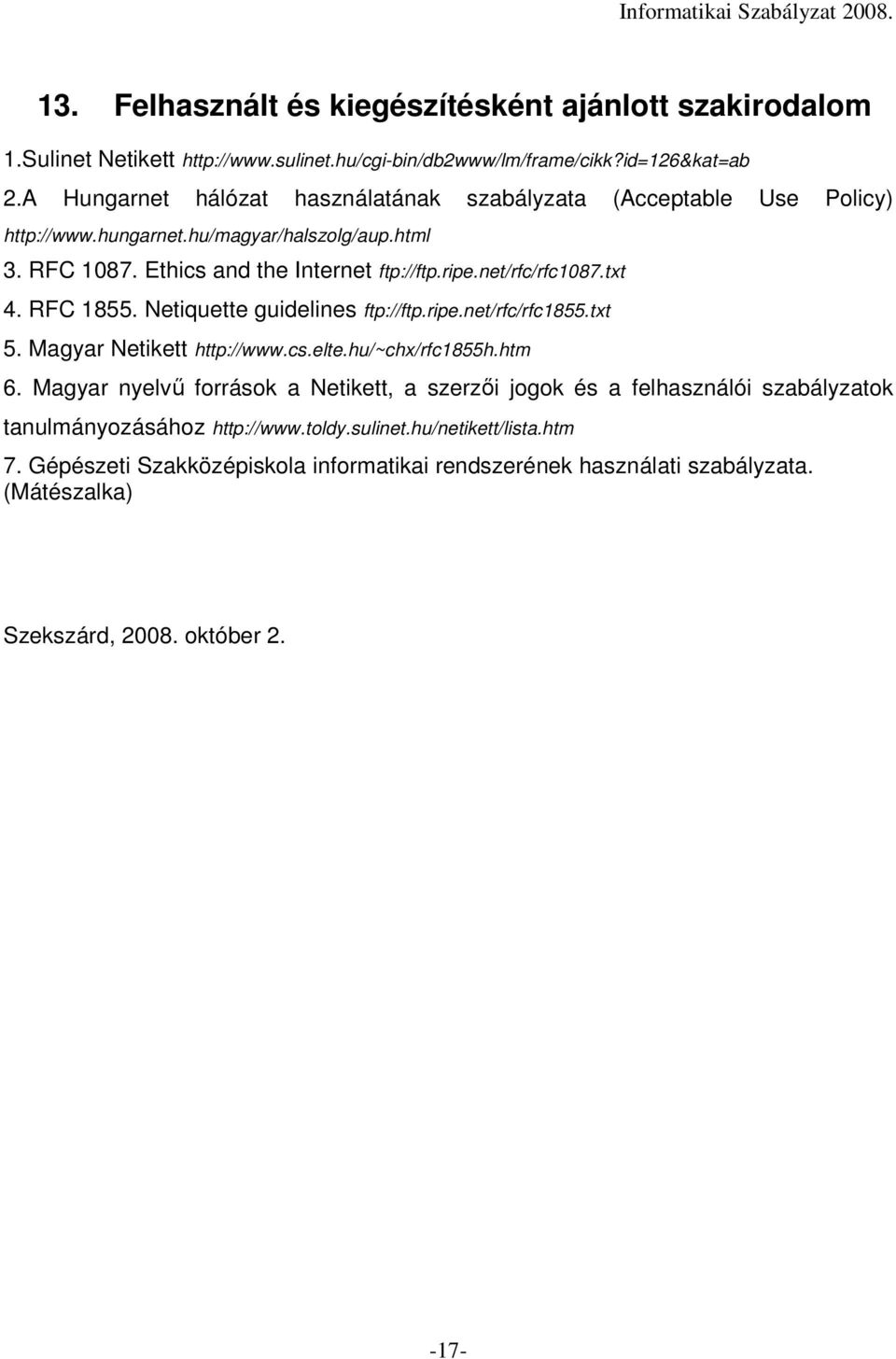 net/rfc/rfc1087.txt 4. RFC 1855. Netiquette guidelines ftp://ftp.ripe.net/rfc/rfc1855.txt 5. Magyar Netikett http://www.cs.elte.hu/~chx/rfc1855h.htm 6.